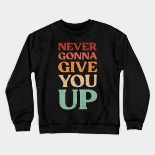 Funny Saying Never Gonna Give You Up Vintage Crewneck Sweatshirt